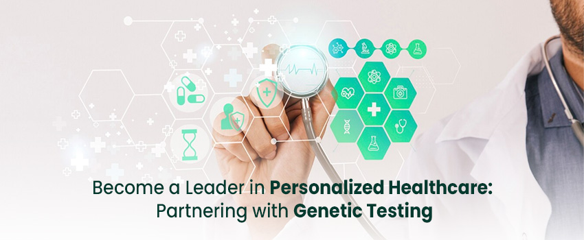 Become a Leader in Personalized Healthcare with Genetic Testing Collaboration